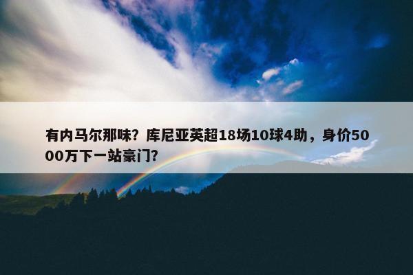 有内马尔那味？库尼亚英超18场10球4助，身价5000万下一站豪门？