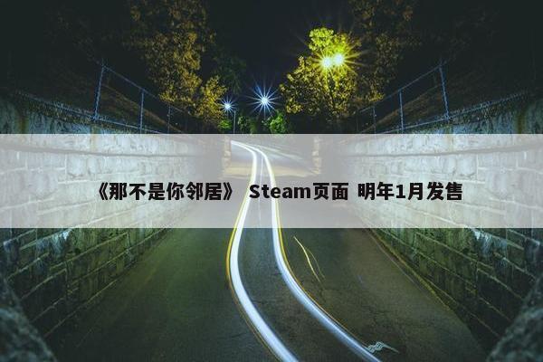 《那不是你邻居》 Steam页面 明年1月发售