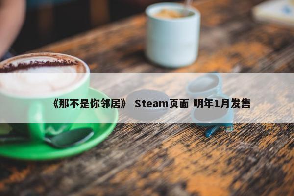 《那不是你邻居》 Steam页面 明年1月发售