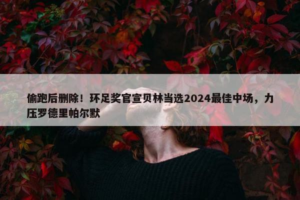 偷跑后删除！环足奖官宣贝林当选2024最佳中场，力压罗德里帕尔默