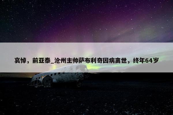 哀悼，前亚泰_沧州主帅萨布利奇因病离世，终年64岁