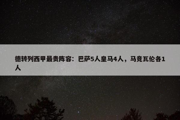 德转列西甲最贵阵容：巴萨5人皇马4人，马竞瓦伦各1人