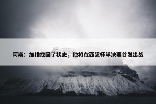 阿斯：加维找回了状态，他将在西超杯半决赛首发出战