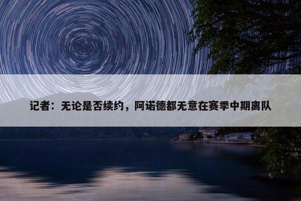 记者：无论是否续约，阿诺德都无意在赛季中期离队