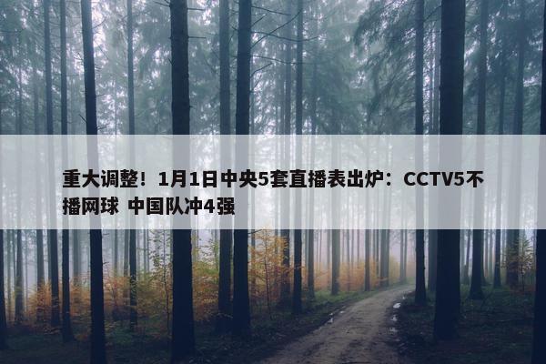 重大调整！1月1日中央5套直播表出炉：CCTV5不播网球 中国队冲4强