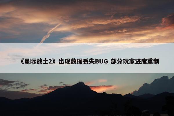 《星际战士2》出现数据丢失BUG 部分玩家进度重制