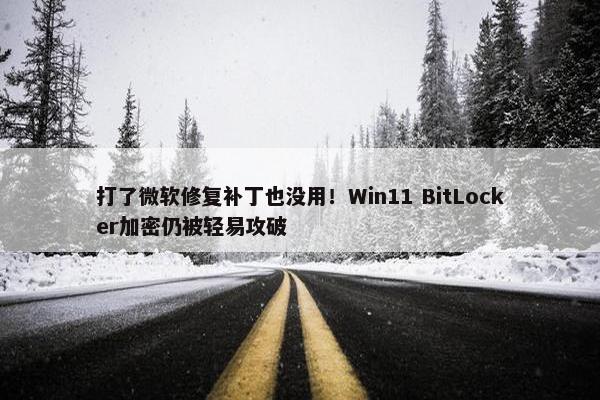 打了微软修复补丁也没用！Win11 BitLocker加密仍被轻易攻破