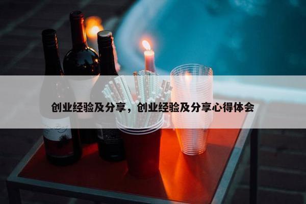 创业经验及分享，创业经验及分享心得体会