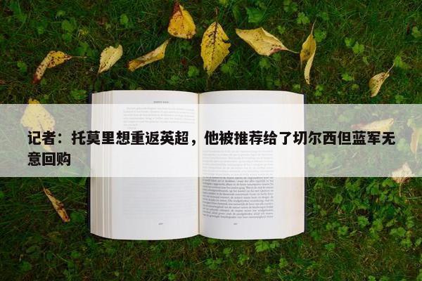 记者：托莫里想重返英超，他被推荐给了切尔西但蓝军无意回购