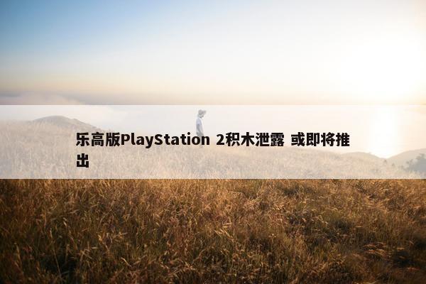 乐高版PlayStation 2积木泄露 或即将推出