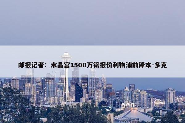 邮报记者：水晶宫1500万镑报价利物浦前锋本-多克