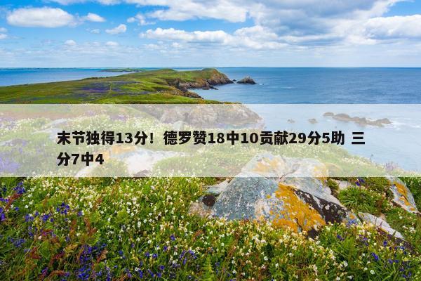 末节独得13分！德罗赞18中10贡献29分5助 三分7中4