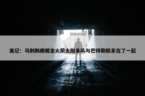 美记：马刺鹈鹕掘金火箭太阳多队与巴特勒联系在了一起