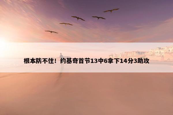 根本防不住！约基奇首节13中6拿下14分3助攻