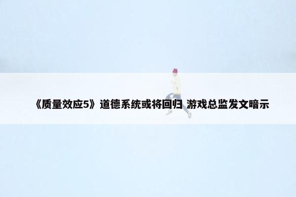 《质量效应5》道德系统或将回归 游戏总监发文暗示