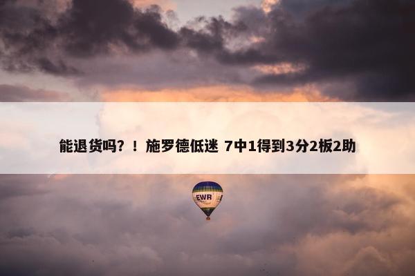 能退货吗？！施罗德低迷 7中1得到3分2板2助