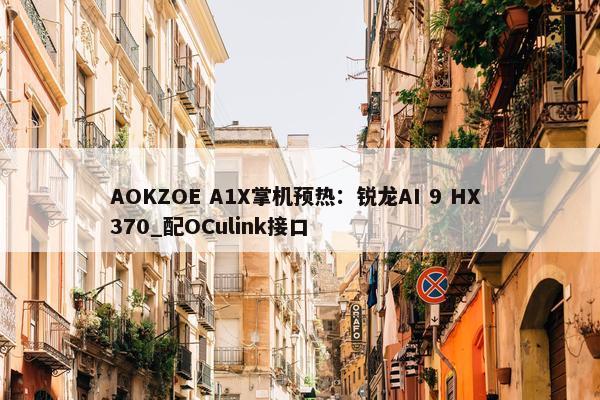 AOKZOE A1X掌机预热：锐龙AI 9 HX 370_配OCulink接口