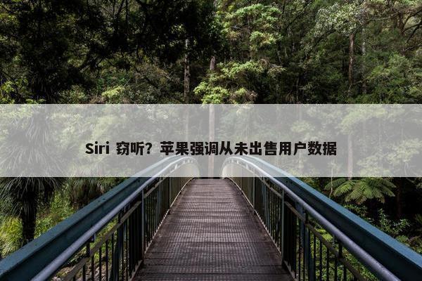 Siri 窃听？苹果强调从未出售用户数据