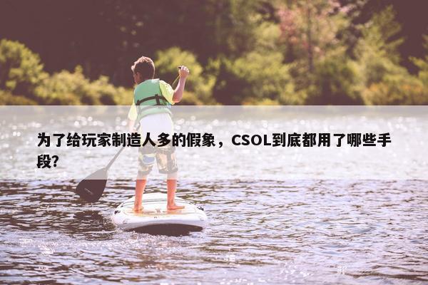 为了给玩家制造人多的假象，CSOL到底都用了哪些手段？