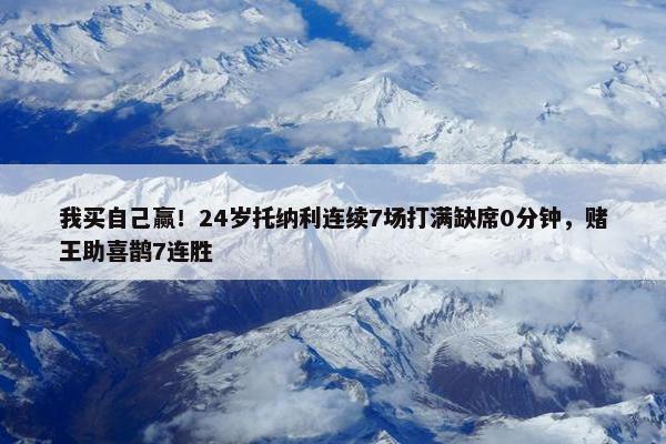 我买自己赢！24岁托纳利连续7场打满缺席0分钟，赌王助喜鹊7连胜