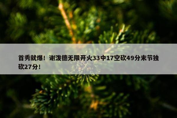 首秀就爆！谢泼德无限开火33中17空砍49分末节独砍27分！