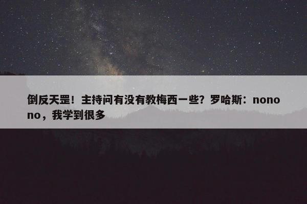 倒反天罡！主持问有没有教梅西一些？罗哈斯：nonono，我学到很多