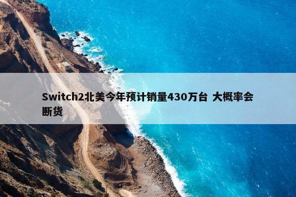 Switch2北美今年预计销量430万台 大概率会断货