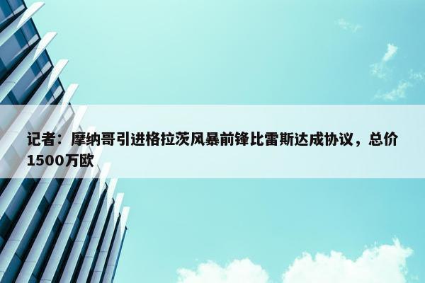 记者：摩纳哥引进格拉茨风暴前锋比雷斯达成协议，总价1500万欧