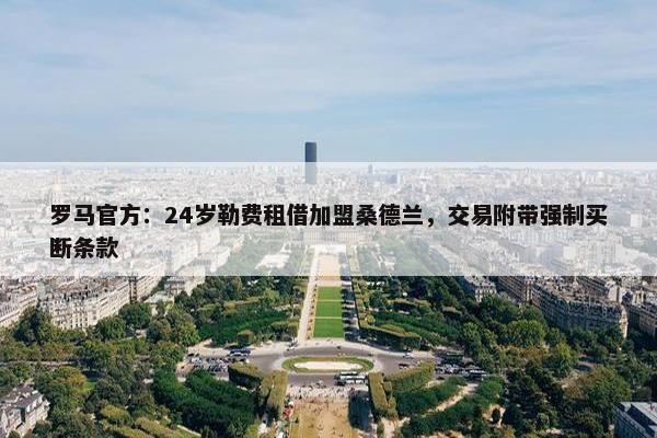 罗马官方：24岁勒费租借加盟桑德兰，交易附带强制买断条款