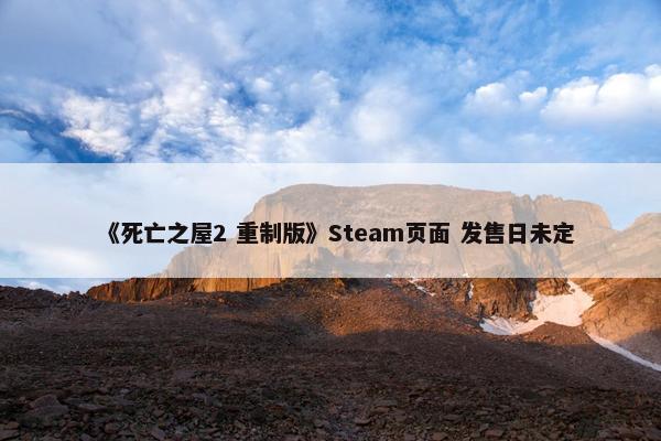 《死亡之屋2 重制版》Steam页面 发售日未定