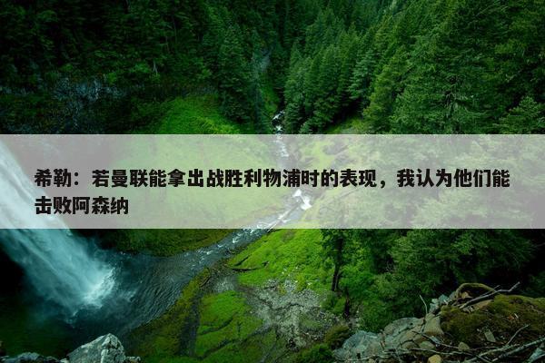 希勒：若曼联能拿出战胜利物浦时的表现，我认为他们能击败阿森纳