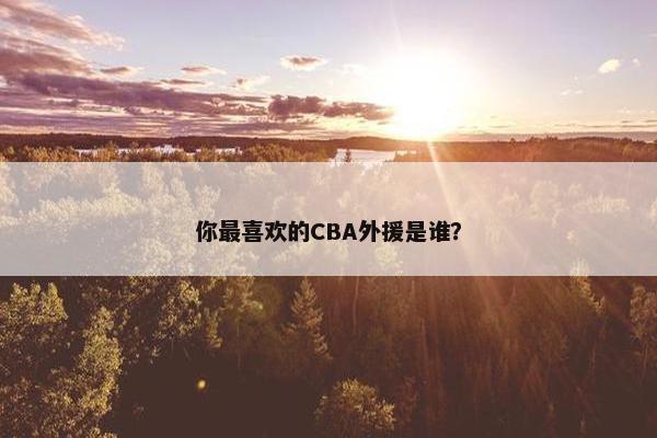 你最喜欢的CBA外援是谁？