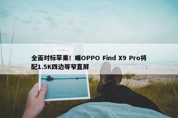 全面对标苹果！曝OPPO Find X9 Pro将配1.5K四边等窄直屏