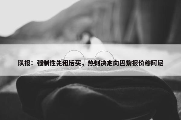 队报：强制性先租后买，热刺决定向巴黎报价穆阿尼