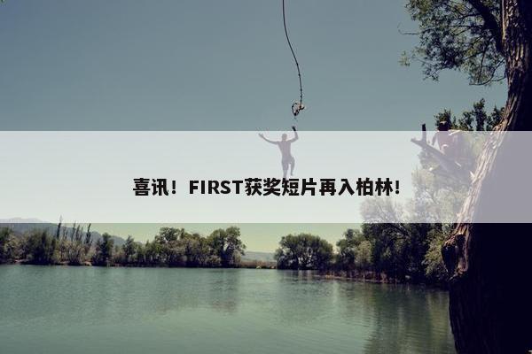 喜讯！FIRST获奖短片再入柏林！