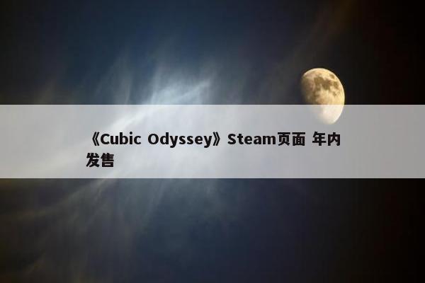 《Cubic Odyssey》Steam页面 年内发售