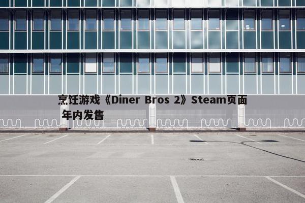 烹饪游戏《Diner Bros 2》Steam页面 年内发售