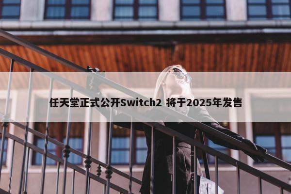 任天堂正式公开Switch2 将于2025年发售