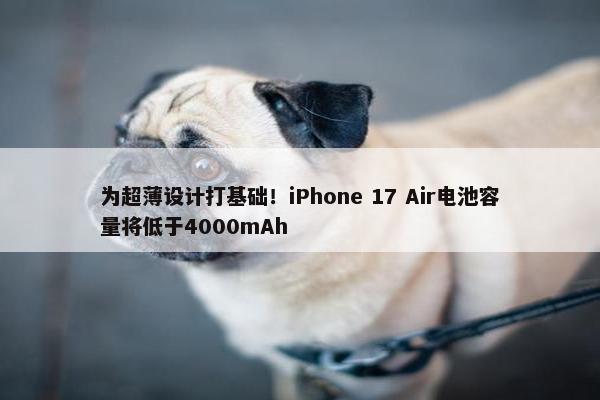 为超薄设计打基础！iPhone 17 Air电池容量将低于4000mAh