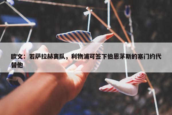 欧文：若萨拉赫离队，利物浦可签下伯恩茅斯的塞门约代替他