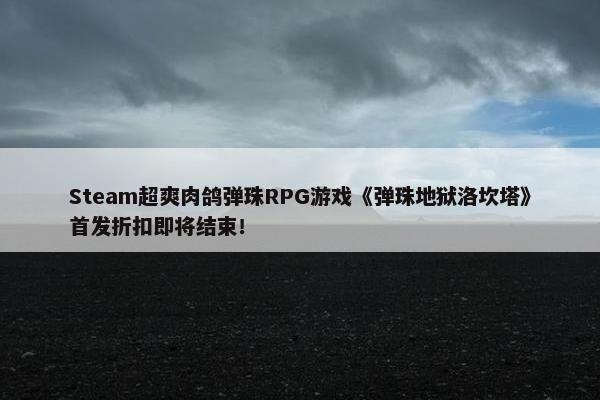 Steam超爽肉鸽弹珠RPG游戏《弹珠地狱洛坎塔》首发折扣即将结束！