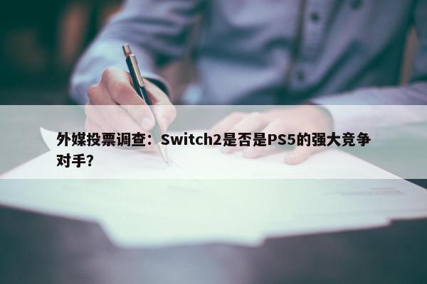 外媒投票调查：Switch2是否是PS5的强大竞争对手？