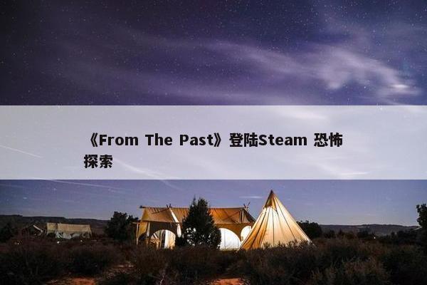 《From The Past》登陆Steam 恐怖探索