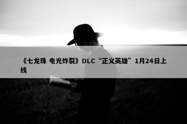 《七龙珠 电光炸裂》DLC“正义英雄”1月24日上线