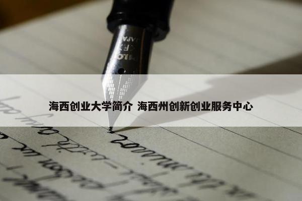 海西创业大学简介 海西州创新创业服务中心