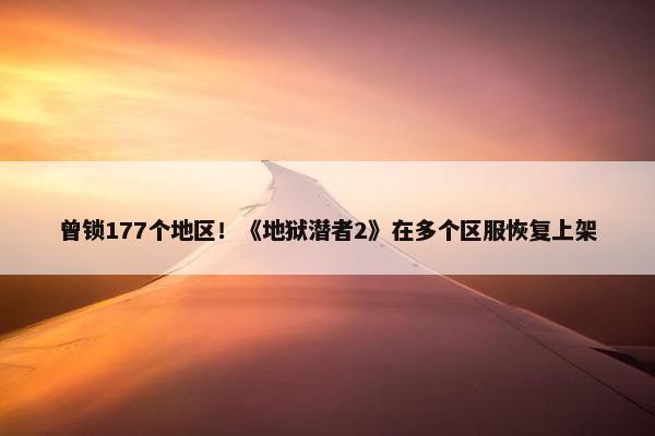 曾锁177个地区！《地狱潜者2》在多个区服恢复上架