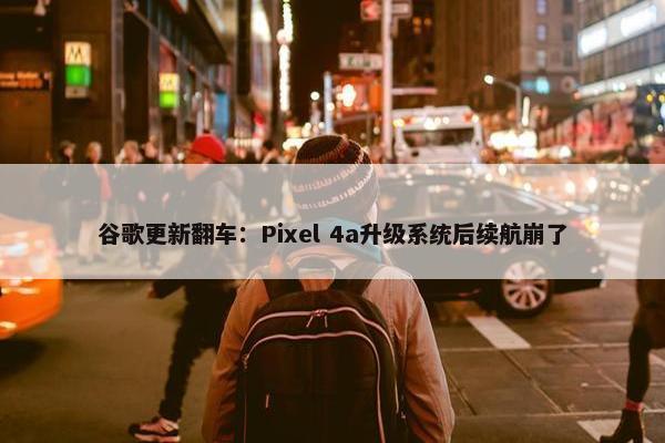 谷歌更新翻车：Pixel 4a升级系统后续航崩了