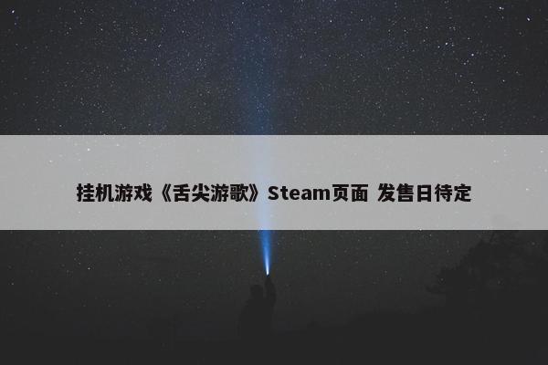 挂机游戏《舌尖游歌》Steam页面 发售日待定