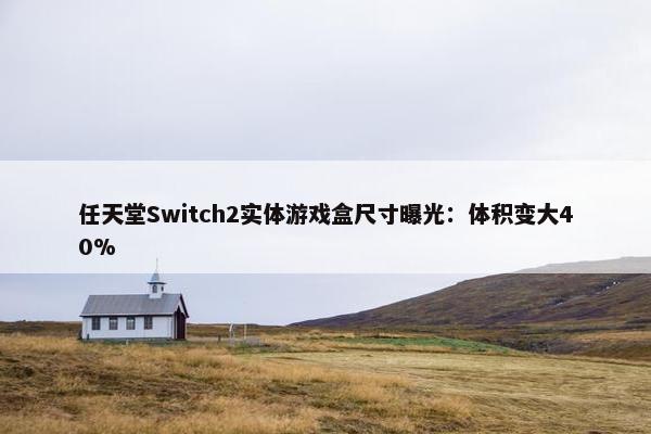 任天堂Switch2实体游戏盒尺寸曝光：体积变大40%