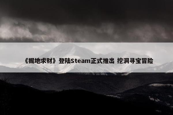 《掘地求财》登陆Steam正式推出 挖洞寻宝冒险